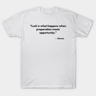 “Luck is what happens when preparation meets opportunity.” Seneca T-Shirt